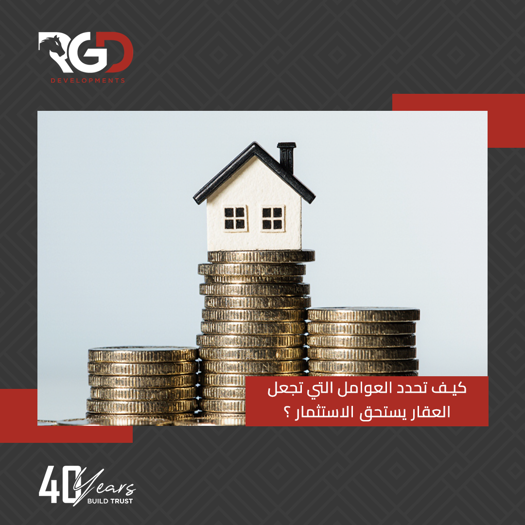 كيف تحدد العوامل التي تجعل العقار يستحق الاستثمار ؟